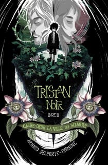 Tristan Noir - Cache-Coeur, la ville du bizarre - Livre 2