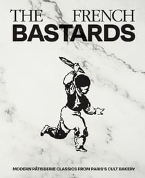 The French Bastards - Modern Pâtisserie Classics from Paris's Cult Bakery