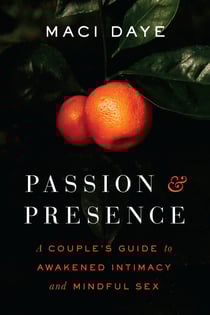 Passion and Presence - A Couple's Guide to Awakened Intimacy and Mindful Sex