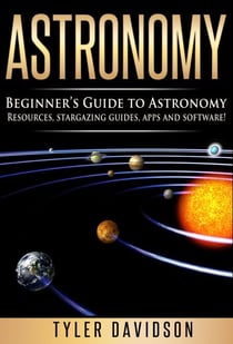 Astronomy: Beginner’s Guide to Astronomy: Resources, Stargazing Guides, Apps and Software! - Beginner's Guide to Astronomy, #2