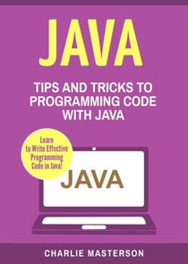 Java: Tips and Tricks to Programming Code with Java - Java Computer Programming, #2