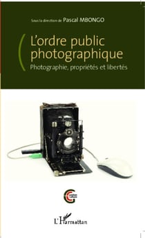 L'ordre public photographique - Photographie, propriétés et libertés