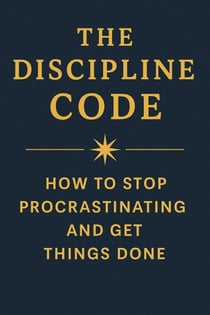 The Discipline Code How to Stop Procrastinating and Get Things Done