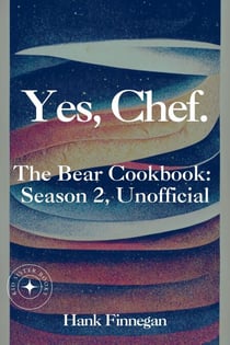 Yes, Chef. The Bear Cookbook: Season 2, Unofficial - The Bear Cookbooks, #2