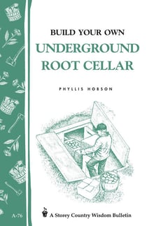 Build Your Own Underground Root Cellar - Storey Country Wisdom Bulletin A-76