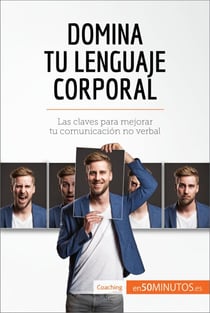 Domina tu lenguaje corporal - Las claves para mejorar tu comunicación no verbal