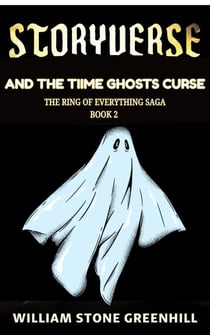 Storyverse and the Time Ghosts Curse - STORYVERSE, #2