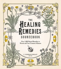 The Healing Remedies Sourcebook - Over 1,000 Natural Remedies to Prevent and Cure Common Ailments