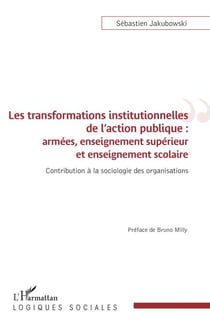 Les transformations institutionnelles de l'action publique - Armées, enseignement supérieur et enseignement scolaire Contribution à la sociologie des organisations - Contribution à la sociologie des organisations