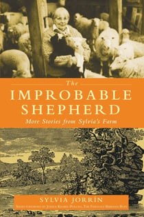 The Improbable Shepherd - More Stories from Sylvia's Farm