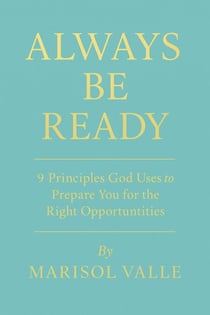 ALWAYS BE READY 9 Principles God Uses to Prepare You for the Right Opportunities
