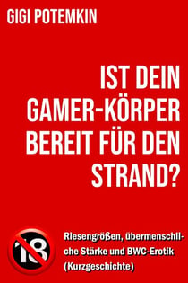 Ist dein Gamer-Körper bereit für den Strand? - Riesengrößen, übermenschliche Stärke und BWC-Erotik (Kurzgeschichte) - Erotische Kurzgeschichten von Gigi Potemkin, #2.6