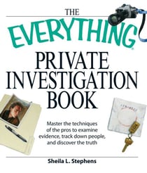 The Everything Private Investigation Book - Master the techniques of the pros to examine evidence, trace down people, and discover the truth
