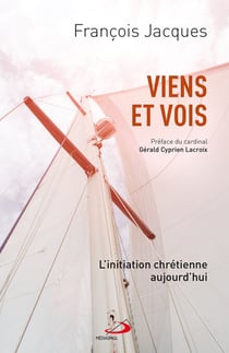 Viens et vois - L'initiation chrétienne aujourd'hui