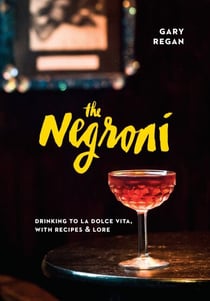 The Negroni - Drinking to La Dolce Vita, with Recipes &amp; Lore [A Cocktail Recipe Book]