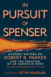 In Pursuit of Spenser - Mystery Writers on Robert B. Parker and the Creation of an American Hero