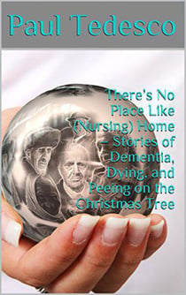 There's No Place Like (Nursing) Home - Stories of Dementia, Dying, and Peeing on the Christmas Tree