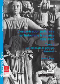 L'organisation judiciaire en Indochine française 1858-1945. Tome II - Le temps de la gestion 1898-1945