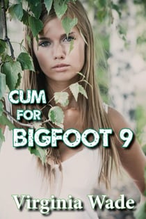 Cum For Bigfoot 9 - The Monster Menage, #9