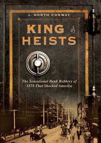 King of Heists - The Sensational Bank Robbery of 1878 That Shocked America