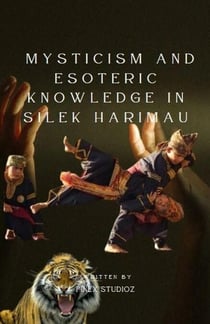 Mysticism and Esoteric Knowledge in Silek Harimau