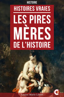 Les Pires Mères de l’Histoire - Histoires Vraies de Mères Monstrueuses à Travers les Siècles