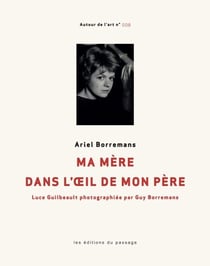 Ma mère dans l'oeil de mon père - Luce Guilbeault photographiée par Guy Borremans
