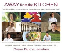Away from the Kitchen - Untold Stories, Private Menus, Guarded Recipes, and Insider Tips