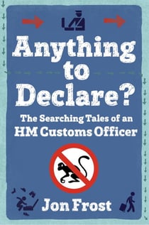 Anything to Declare? - The Searching Tales of an HM Customs Officer