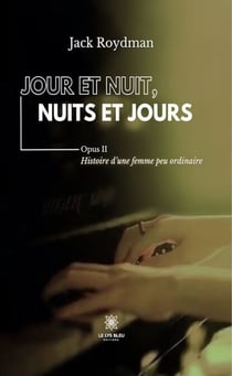 Jour et nuit, nuits et jours – Opus II - Histoire d’une femme peu ordinaire