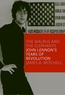 The Walrus and the Elephants - John Lennon's Years of Revolution