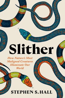 Slither - How Nature's Most Maligned Creatures Illuminate Our World