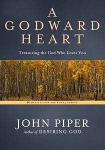 A Godward Heart - Treasuring the God Who Loves You