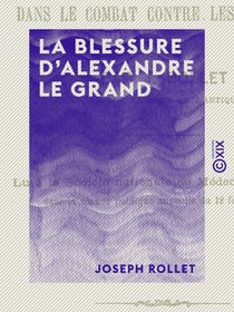 La Blessure d'Alexandre le Grand - Reçue dans le combat contre les Malliens