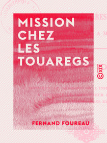 Mission chez les Touaregs - Mes deux itinéraires sahariens d'octobre 1894 à mai 1895