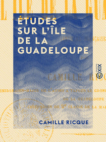 Études sur l'île de La Guadeloupe - Antilles françaises