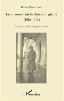 En mission dans la Russie en guerre (1916-1917) - Le journal inédit du général Janin