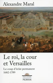 Le roi, la cour et Versailles 1682-1789 - le coup d'éclat permanent, 1682-1789