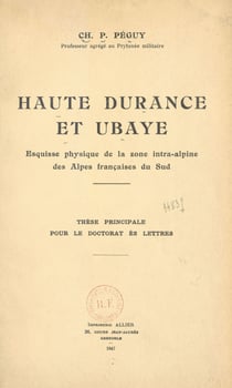 Haute Durance et Ubaye - Esquisse physique de la zone intra-alpine des Alpes françaises du Sud. Thèse principale pour le doctorat ès lettres