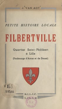 Petite histoire locale, Filbertville - Quartier Saint-Philibert à Lille, faubourgs d'Arras et de Douai