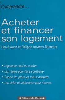 Acheter et financer son logement : logement neuf ou ancien, les règles pour faire construire, choisir les prêts les mieux adaptés, les aides et déductions pour rénover