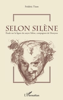 Selon Silène - Etude sur la figure du satyre Silène, compagnon de Dionysos