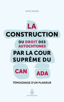 La Construction du droit des Autochtones par la Cour suprême du Canada - Témoignage d'un plaideur