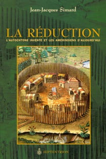 La Réduction - L'Autochtone inventé et les Amérindiens d'aujourd'hui