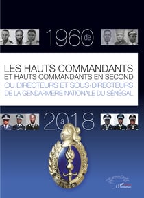 Les hauts commandants et hauts commandants en second ou directeurs et sous-directeurs de la - gendarmerie nationale du Sénégal de 1960 à 2018