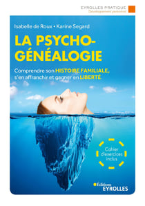La psychogénéalogie - Comprendre son histoire familiale, s'en affranchir et gagner en liberté
