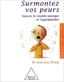 Surmontez vos peurs - Vaincre le trouble panique et l’agoraphobie