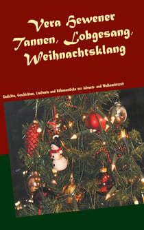 Tannen, Lobgesang, Weihnachtsklang - Gedichte, Geschichten, Liedtexte und Bühnenstücke  zur Advents- und Weihnachtszeit