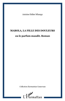 Mabola, la fille des douleurs - ou le parfum maudit. Roman