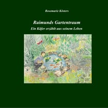 Raimunds Gartentraum - Ein Käfer erzählt aus seinem Leben